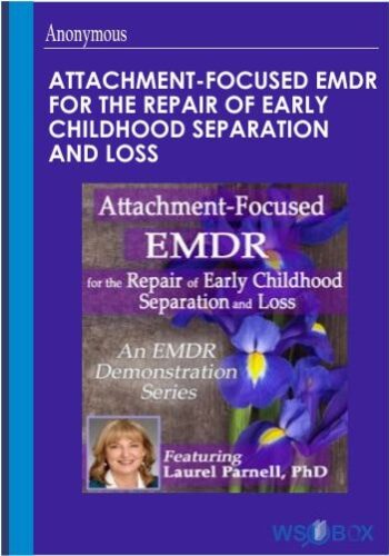 Attachment-Focused EMDR For The Repair Of Early Childhood Separation And Loss