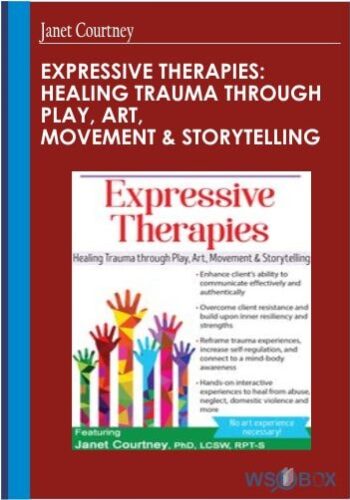 Expressive Therapies: Healing Trauma Through Play, Art, Movement & Storytelling – Janet Courtney