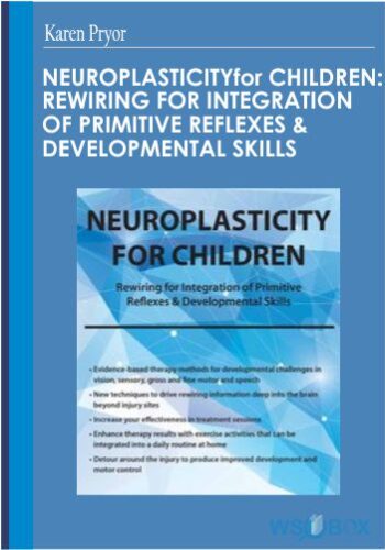 Neuroplasticity For Children: Rewiring For Integration Of Primitive Reflexes & Developmental Skills – Karen Pryor