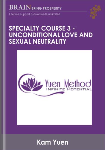 Specialty Course 3 – Unconditional Love And Sexual Neutrality – ( Yuen Method ) Kam Yuen