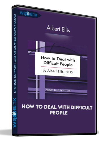 How To Deal With Difficult People – Albert Ellis