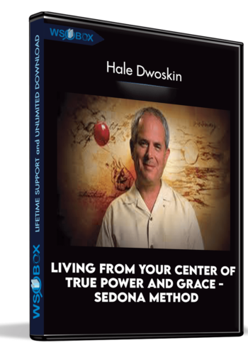 Living From Your Center Of True Power And Grace – Sedona Method – Hale Dwoskin