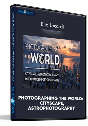 Photographing The World: Cityscape, Astrophotography, And Advanced Post-Processing – Elia Locardi