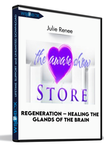 Regeneration – Healing The Glands Of The Brain –  Julie Renee