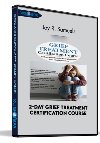 2-Day Grief Treatment Certification Course: Evidence-Based Strategies For Helping Clients Make Meaning After Loss – Joy R. Samuels