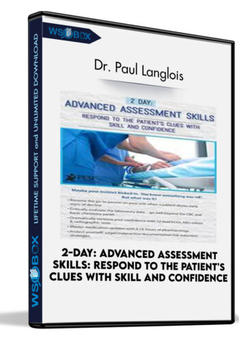 2-Day: Advanced Assessment Skills: Respond To The Patient’s Clues With Skill And Confidence – Dr. Paul Langlois