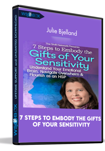 7 Steps to Embody the Gifts of Your Sensitivity - Julie Bjelland