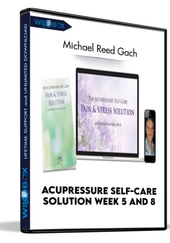 Acupressure Self-Care Solution Week 5 And 8 – Micheal Reed Gach