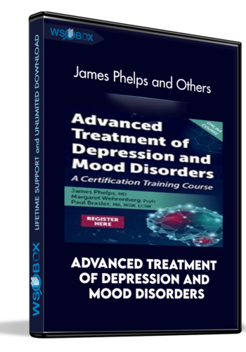 Advanced Treatment Of Depression And Mood Disorders: A Certification Training Course – James Phelps And Others