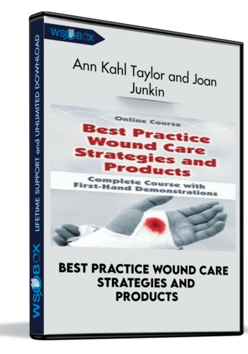 Best Practice Wound Care Strategies And Products: Complete Course With First-Hand Demonstrations – Ann Kahl Taylor And Joan Junkin