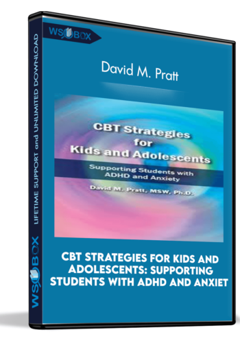 CBT Strategies For Kids And Adolescents: Supporting Students With ADHD And Anxiet – David M. Pratt