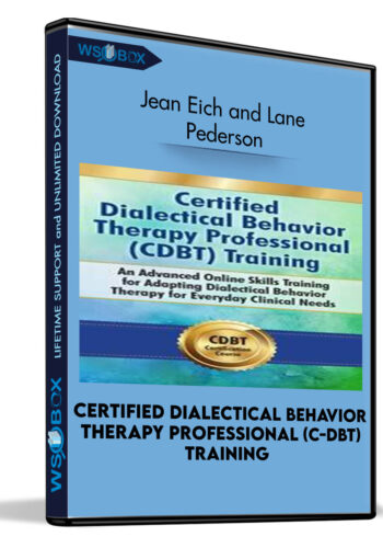 Certified Dialectical Behavior Therapy Professional (C-DBT) Training: An Advanced Online Skills Training For Adapting Dialectical Behavior Therapy For Everyday Clinical Needs – Jean Eich And Lane Pederson