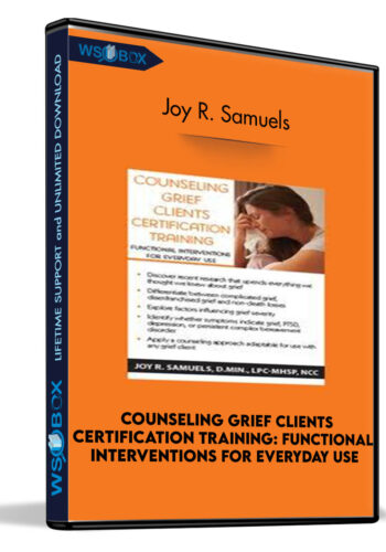 Counseling Grief Clients Certification Training: Functional Interventions For Everyday Use – Joy R. Samuels