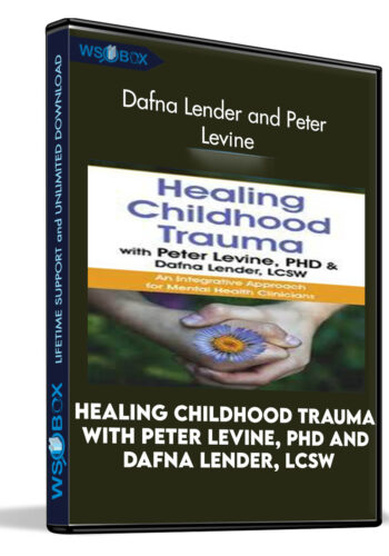 Healing Childhood Trauma With Peter Levine, PhD And Dafna Lender, LCSW: An Integrative Approach For Mental Health Clinicians – Dafna Lender And Peter Levine