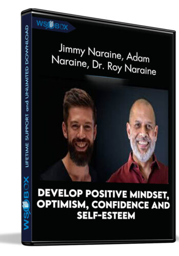 Develop Positive Mindset, Optimism, Confidence and Self-Esteem - Jimmy Naraine, Adam Naraine, Dr. Roy Naraine