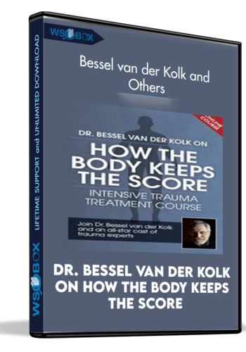 Dr. Bessel Van Der Kolk On How The Body Keeps The Score: Intensive Trauma Treatment Course – Bessel Van Der Kolk And Others