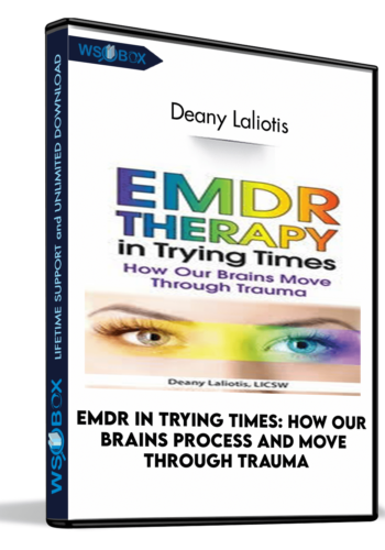 EMDR in Trying Times: How Our Brains Process and Move Through Trauma - Deany Laliotis