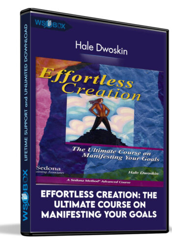 Effortless Creation: The Ultimate Course On Manifesting Your Goals – Hale Dwoskin