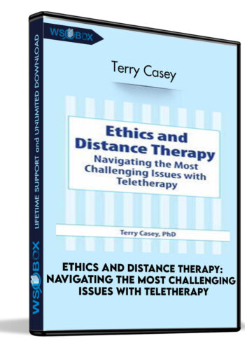 Ethics And Distance Therapy: Navigating The Most Challenging Issues With Teletherapy – Terry Casey