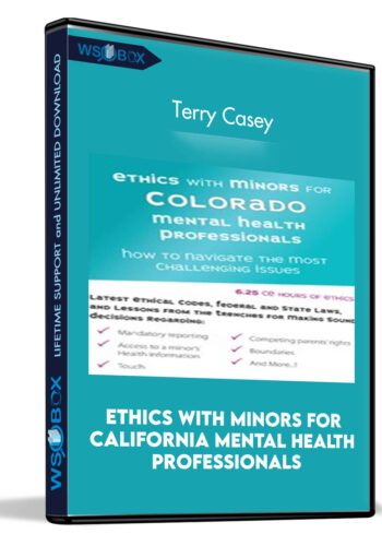 Ethics With Minors For California Mental Health Professionals: How To Navigate The Most Challenging Issues –