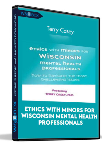 Ethics With Minors For Wisconsin Mental Health Professionals: How To Navigate The Most Challenging Issues – Terry Casey