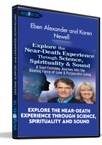 Explore the Near-Death Experience Through Science, Spirituality and Sound - Eben Alexander and Karen Newell