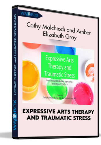 Expressive Arts Therapy and Traumatic Stress: Innovative and Embodied Approaches in the Age of COVID-19 - Cathy Malchiodi and Amber Elizabeth Gray