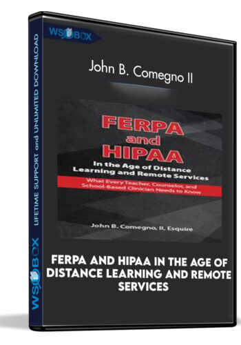FERPA And HIPAA In The Age Of Distance Learning And Remote Services: What Every Teacher, Counselor, And Clinician Needs To Know – John B. Comegno II