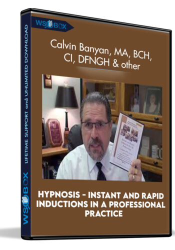 Hypnosis – Instant And Rapid Inductions In A Professional Practice – Calvin Banyan, MA, BCH, CI, DFNGH, OB, MCPHI