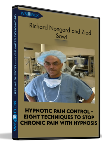 Hypnotic Pain Control – Eight Techniques To Stop Chronic Pain With Hypnosis – Richard Nongard And Ziad Sawi