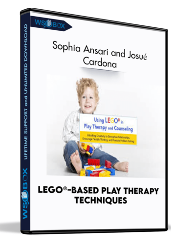 LEGO®-Based Play Therapy Techniques: Unlocking Creativity To Strengthen Relationships, Encourage Flexible Thinking, And Promote Problem Solving – Sophia Ansari And Josué Cardona
