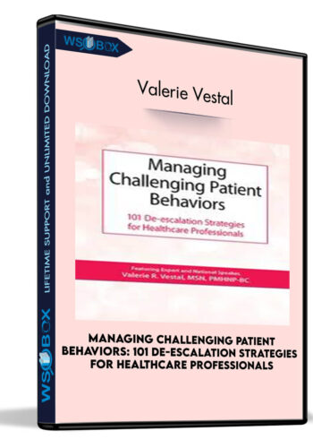 Managing Challenging Patient Behaviors: 101 De-escalation Strategies For Healthcare Professionals – Valerie Vestal