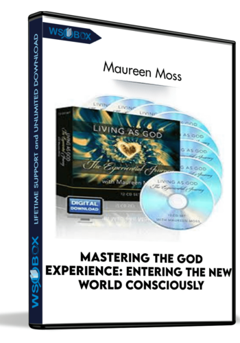 Mastering The God Experience: Entering The New World Consciously – Maureen Moss