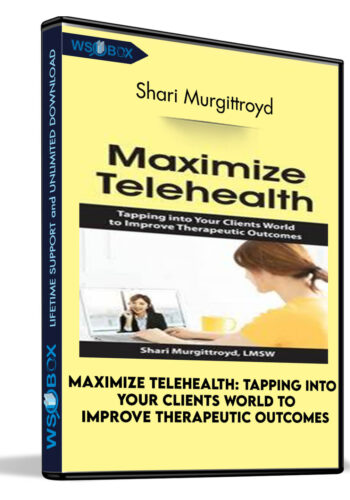 Maximize Telehealth: Tapping Into Your Clients World To Improve Therapeutic Outcomes – Shari Murgittroyd