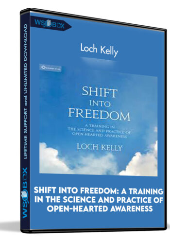 Shift Into Freedom: A Training In The Science And Practice Of Open-Hearted Awareness – Loch Kelly