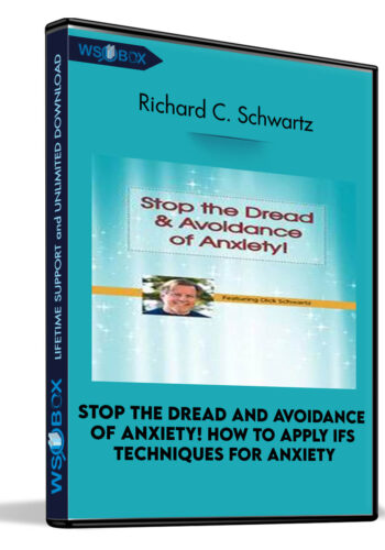 Stop The Dread And Avoidance Of Anxiety! How To Apply IFS Techniques For Anxiety – Richard C. Schwartz