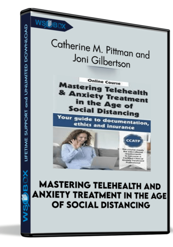 Mastering Telehealth and Anxiety Treatment in the Age of Social Distancing: Your guide to documentation, ethics and insurance - Catherine M. Pittman and Joni Gilbertson