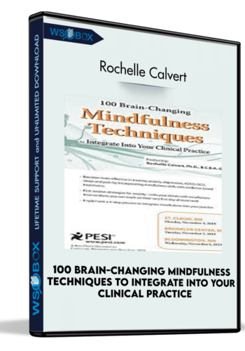 100 Brain-Changing Mindfulness Techniques to Integrate Into Your Clinical Practice - Rochelle Calvert