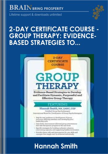 2-Day Certificate Course – Group Therapy: Evidence-Based Strategies To Develop And Facilitate Dynamic, Purposeful And Effective Group Therapy – Hannah Smith