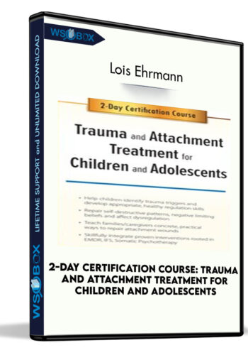 2-Day Certification Course: Trauma And Attachment Treatment For Children And Adolescents – Lois Ehrmann