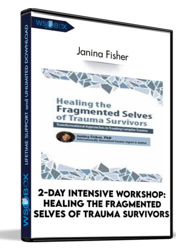 2-Day Intensive Workshop: Healing The Fragmented Selves Of Trauma Survivors: Transformational Approaches To Treating Complex Trauma – Janina Fisher