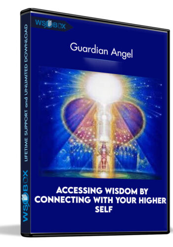 Accessing Wisdom By Connecting With Your Higher Self And Guardian Angel