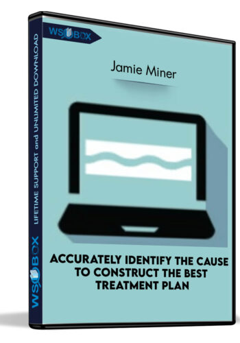 Accurately Identify The Cause To Construct The Best Treatment Plan – Jamie Miner