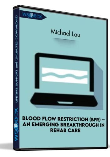 Blood Flow Restriction (BFR) – An Emerging Breakthrough In Rehab Care – Michael Lau