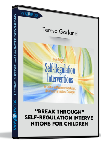“Break Through” Self-Regulation Interve Ntions For Children And Adolescents With Autism, ADHD, Sensory Or Emotional Challenges – Teresa Garland