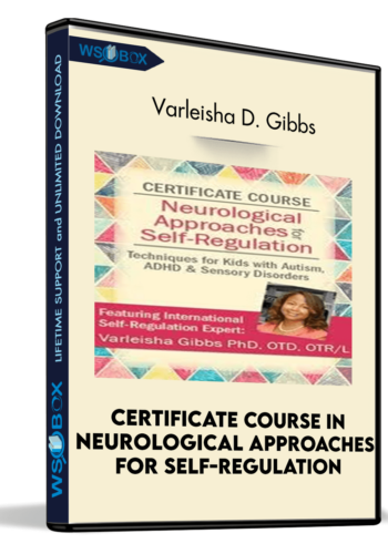 Certificate Course in Neurological Approaches for Self-Regulation: Techniques for Kids with Autism, ADHD, and Sensory Disorders - Varleisha D. Gibbs