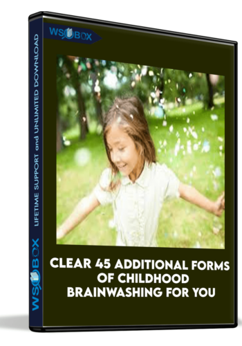 Clear 45 Additional Forms Of Childhood Brainwashing For You And 73 Generations Of Your Ancestors…