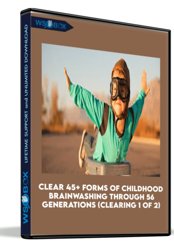 Clear 45+ Forms Of Childhood Brainwashing Through 56 Generations (Clearing 1 Of 2)