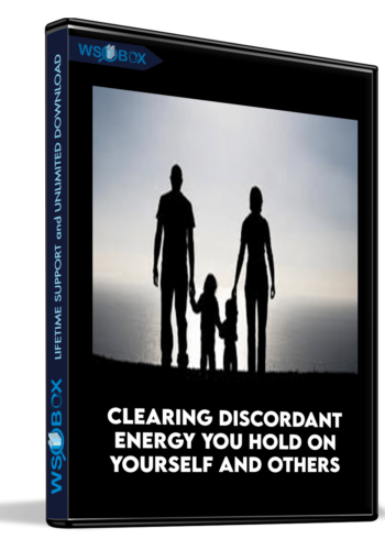 Clearing Discordant Energy You Hold On Yourself And Others