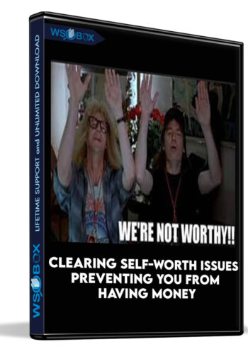 Clearing Self-Worth Issues Preventing You From Having Money